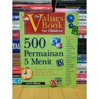 The values book for children; 500 permainan 5 menit = permainan yang mudah dan cepat untuk anak usia 3-6 tahun