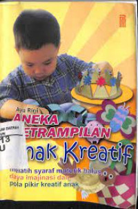 Aneka ketrampilan anak kreatif; melatih syaraf motorik halus, daya imajinasi dan pola pikir kreatif anak