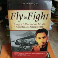 Fly to fight: biografi Komodor Muda Agustinus Adisutjipto