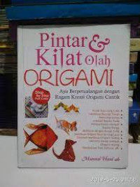 Pintar dan kilat olah origami; ayo berpetualang denan ragam kreasi origami cantik