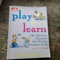 Play and learn; 150 aktivitas bermain dan belajar bersama anak (usia 3-6 tahun)