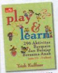 Play and learn; 296 aktivitas bermain dan belajar bersama anak (usia 1,5 - 3 tahun)