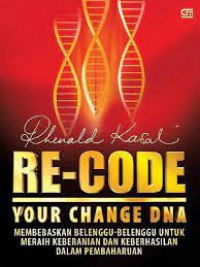 Re-code your change DNA : membebaskan belenggu-belenggu untuk meraih keberanian dan keberhasilan dalam pembaharuan