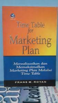 Time table for marketing plan : merealisasikan dan memaksimalkan marketing plan melalui time tabel
