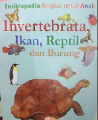 Ensiklopedia ringkas untuk anak; invertebrata, ikan, reptil dan burung